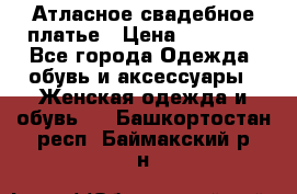 Атласное свадебное платье › Цена ­ 20 000 - Все города Одежда, обувь и аксессуары » Женская одежда и обувь   . Башкортостан респ.,Баймакский р-н